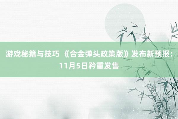 游戏秘籍与技巧 《合金弹头政策版》发布新预报：11月5日矜重发售