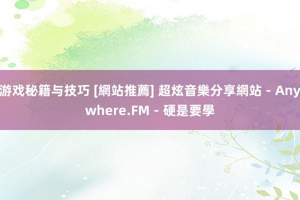 游戏秘籍与技巧 [網站推薦] 超炫音樂分享網站 - Anywhere.FM - 硬是要學