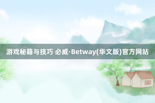 游戏秘籍与技巧 必威·Betway(华文版)官方网站