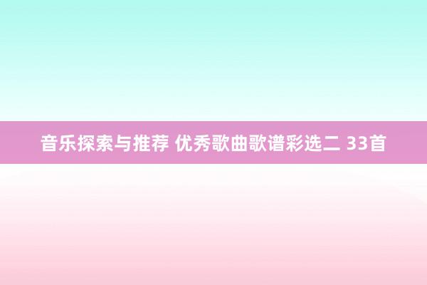 音乐探索与推荐 优秀歌曲歌谱彩选二 33首