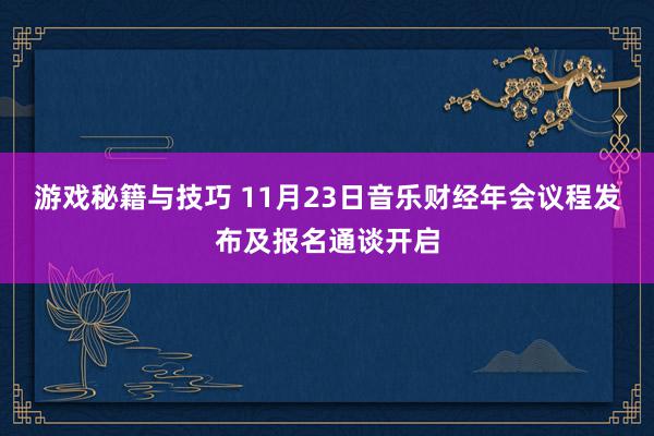 游戏秘籍与技巧 11月23日音乐财经年会议程发布及报名通谈开启