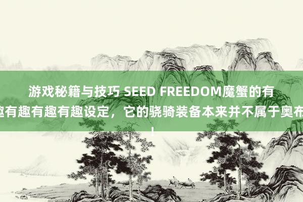 游戏秘籍与技巧 SEED FREEDOM魔蟹的有趣有趣有趣有趣设定，它的骁骑装备本来并不属于奥布！